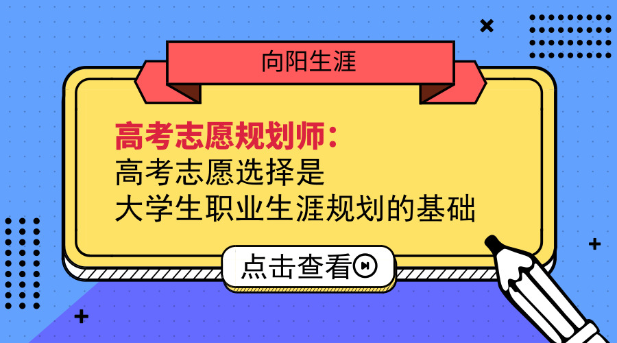 高考志愿规划师：高考志愿选择是大学生江南app体育官网入口ios基础