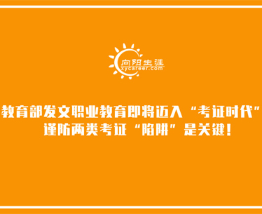 教育部发文职业教育即将迈入“考证时代”，谨防两类考证“陷阱”是关键！