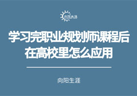 学习完职业规划师课程后在高校里怎么应用